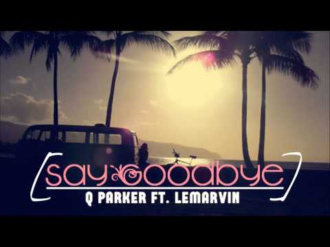 Q Parker Ft. LeMarvin - Say Goodbye