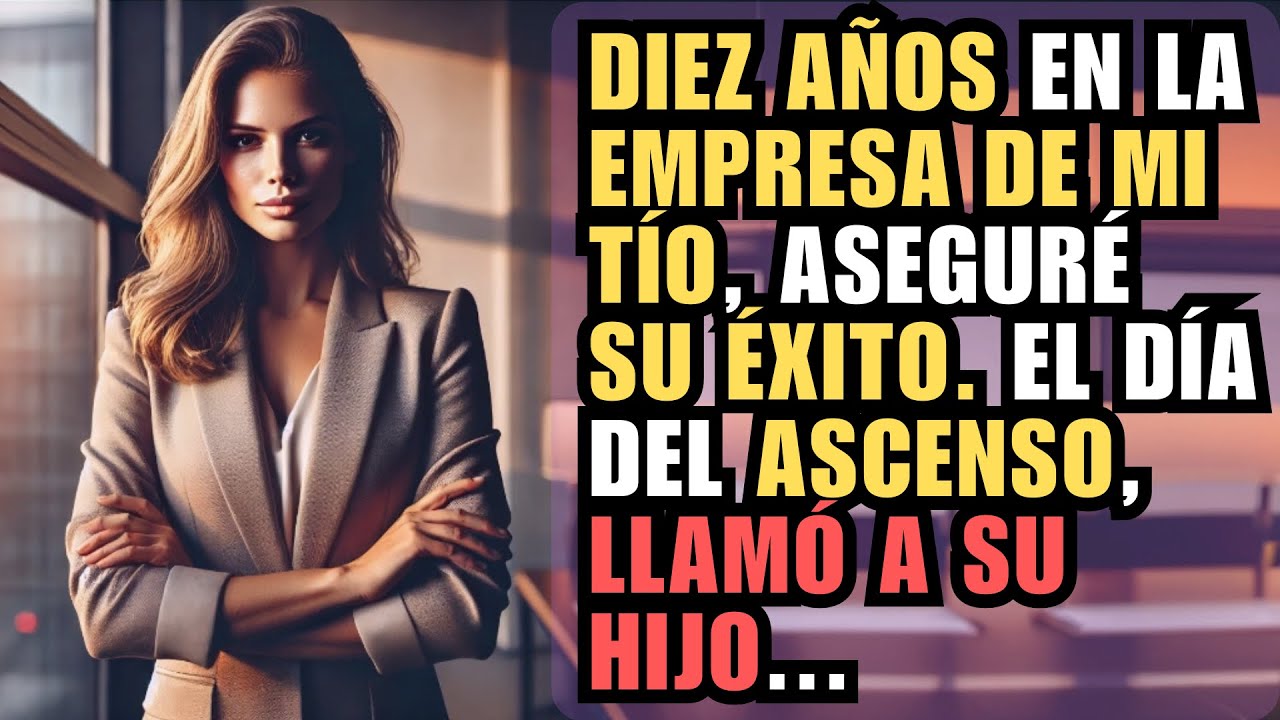 TRABAJÉ DIEZ AÑOS EN LA EMPRESA DE MI TÍO, EL DÍA DEL ASCENSO, LLAMÓ A SU HIJO