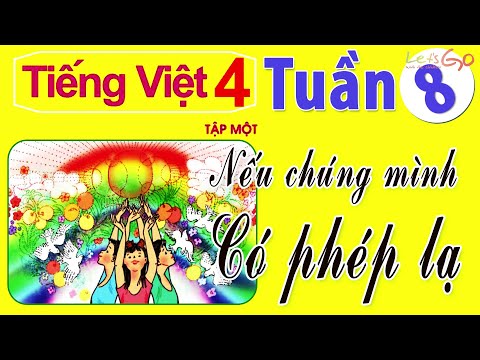 TIẾNG VIỆT 4: TUẦN 8 - NẾU CHÚNG MÌNH CÓ PHÉP LẠ