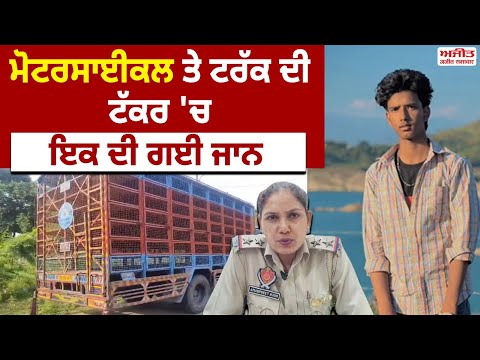 ਮੋਟਰਸਾਈਕਲ ਤੇ ਟਰੱਕ ਦੀ ਟੱਕਰ 'ਚ ਇਕ ਦੀ ਗਈ ਜਾਨ 