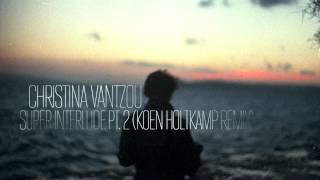 Christina Vantzou + Koen Holtkamp — Super Interlude Pt  2 (Koen Holtkamp Remix)