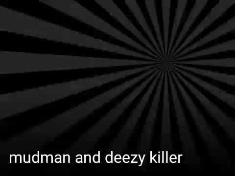 Mudman and deezy killer