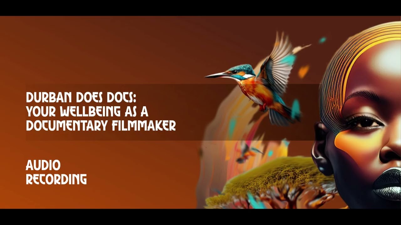 Durban Does Docs: Your Wellbeing as a Documentary Filmmaker