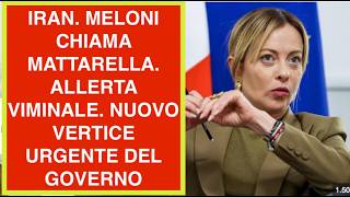 IRAN. MELONI CHIAMA MATTARELLA. ALLERTA VIMINALE. NUOVO VERTICE URGENTE DEL GOVERNO