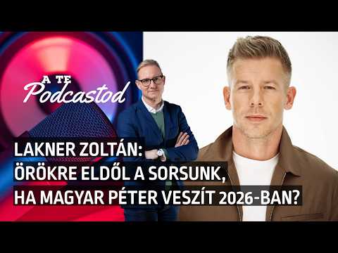 Lakner Zoltán: Örökre eldől a sorsunk, ha Magyar Péter veszít 2026-ban? | A TE PODCASTOD #44