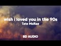 Tate McRae Wish I Loved You In The 90s 8D AUDIO