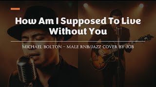 Download lagu How Am I Supposed To Live Without You - Michael Bolton- Male RNB/Jazz Cover (Lyric Video) mp3