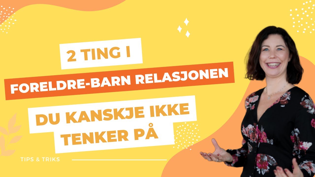 2 ting i foreldre-barn relasjonen du kanskje ikke tenker på