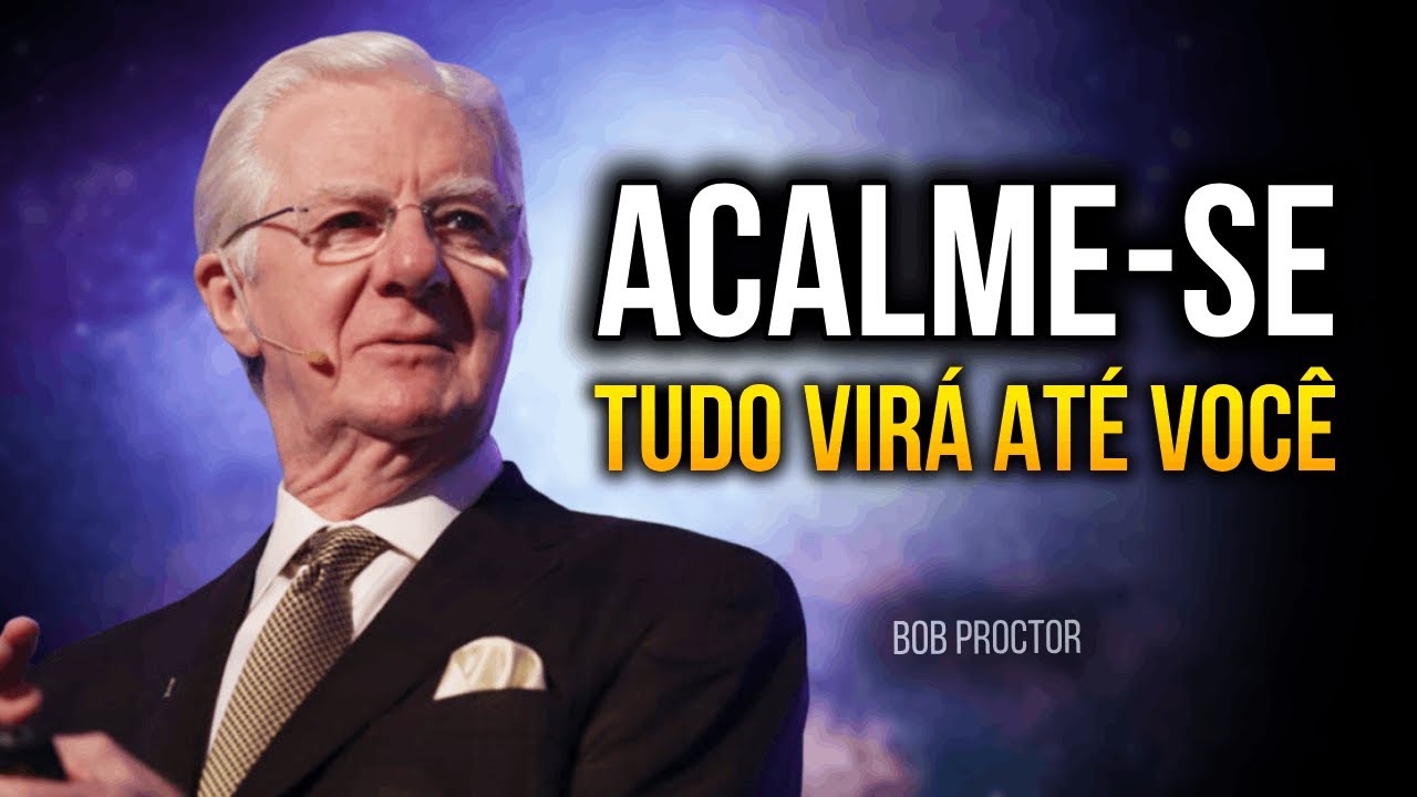 ACALME-SE e Você Manifestará tudo que Deseja - Bob Proctor