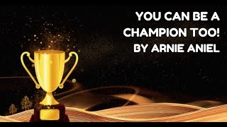 You can be a champion too! by Arnie Aniel
