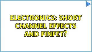Electronics: Short Channel Effects and FinFET? (2 Solutions!!)
