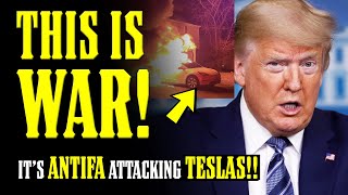 President Trump DECLARES WAR on ANTIFA TESLA VANDALS: Domestic Terrorism Charges Loom