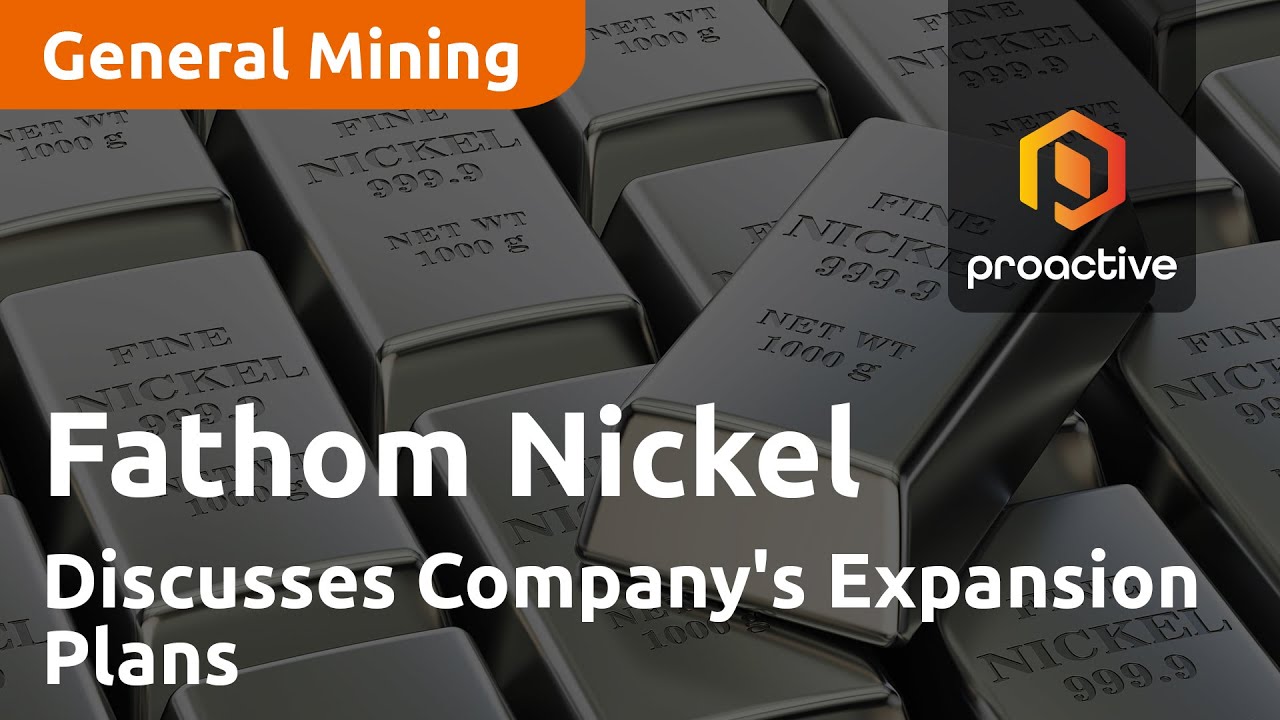 Fathom Nickel CEO Ian Fraser Discusses Company's Expansion Plans and Market Strategy