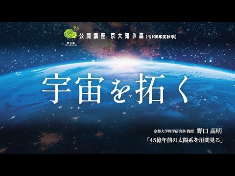 野口高明先生「45億年前の太陽系を垣間見る」京大知の森（R6秋季）