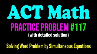 ACT Math Practice Problem #117 - Solving Another Word Problem by Simultaneous Equations | ACT Math