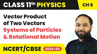 Vector Product of Two Vectors | Class 11 Physics Chapter 6 | CBSE 2024-25