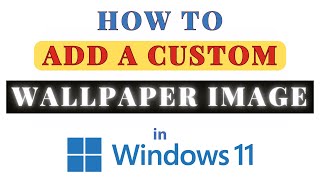How to Add a Custom Background Image in Windows 11 | Step-by-Step Guide