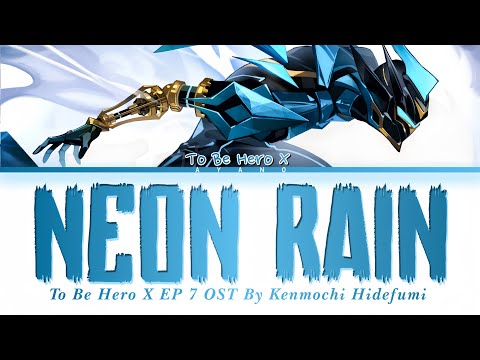 To Be Hero X EP 7 OST FULL『NEON RAIN』by Kenmochi Hidefumi (Lyrics)