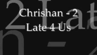 Chrishan - 2 Late 4 Us