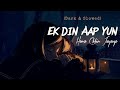 Lofi - Ek Din Aap Yun Hamse Cheen Jaayenge (Lyrics) | Dark & Slowed | Hit Tracks