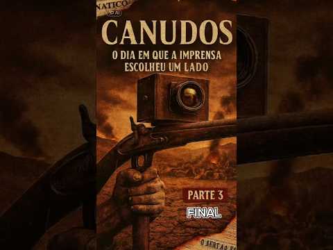 🗞️ CANUDOS: O DIA EM QUE A IMPRENSA ESCOLHEU UM LADO - PARTE 3 #historia #historiadobrasil #brasil