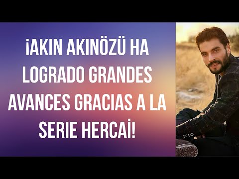 ¡Akın Akınözü ha logrado grandes avances gracias a la serie Hercai!