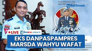 LIVE: Kabar Duka, Marsda TNI Wahyu Hidayat Eks Danpaspampres Era Jokowi Tutup Usia Dikenal Teladan
