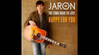 Happy For You- Jaron &amp; The Long Road to Love