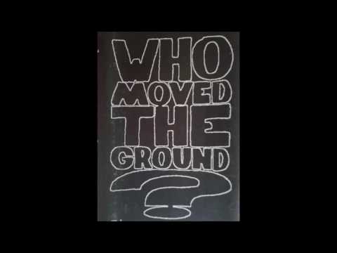 WHO MOVED THE GROUND? - 