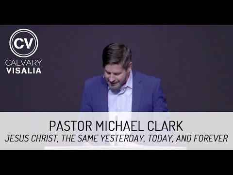 Jesus Christ, the Same Yesterday, Today, and Forever - Hebrews 13:8 - Pastor Michael Clark