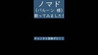 ノマド（バルーン 様）歌ってみた。#shorts #歌ってみた #歌い手  #カバー #ノマド #バルーン #須田景凪 #ボカロ