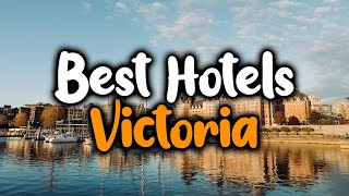 Best Hotels In Victoria, BC - For Families, Couples, Work Trips, Luxury & Budget