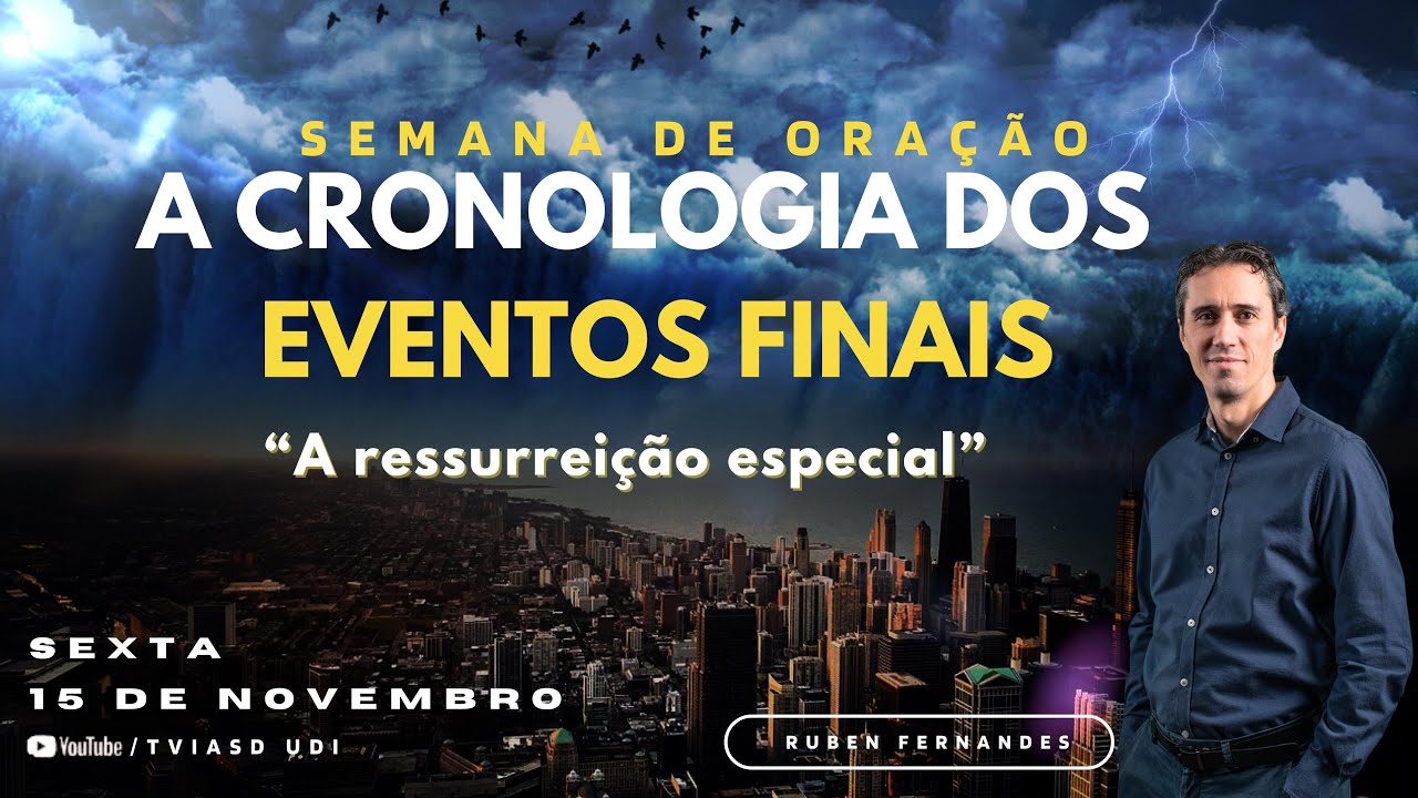 A cronologia dos eventos finais - "A ressurreição especial" - Ruben Fernandes - 15/11/24