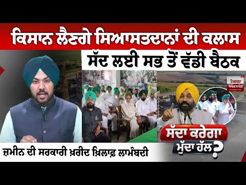 ਕਿਸਾਨ ਲੈਣਗੇ ਸਿਆਸਤਦਾਨਾਂ ਦੀ ਕਲਾਸ, ਸੱਦ ਲਈ ਸਭ ਤੋਂ ਵੱਡੀ ਬੈਠਕ, ਜ਼ਮੀਨ ਦੀ ਸਰਕਾਰੀ ਖ਼ਰੀਦ ਖ਼ਿਲਾਫ਼ ਲਾਮੰਬਦੀ