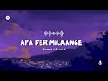 Apa fer Milaange ♡ | Slowed & Reverb | New Punjabi Songs 2024
