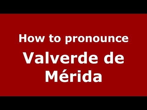 How to pronounce Valverde de Mérida (Spanish/Spain) - PronounceNames.com
