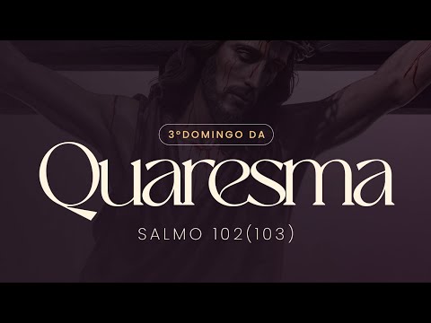 3º Domingo Da Quaresma (ano C) - Salmo 103(102)…