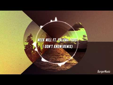 Meek Mill Ft Paloma Ford-I Don't Know Remix Explicit