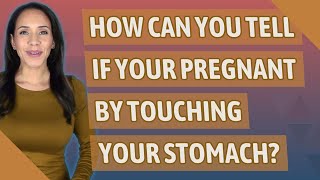 How can you tell if your pregnant by touching your stomach?