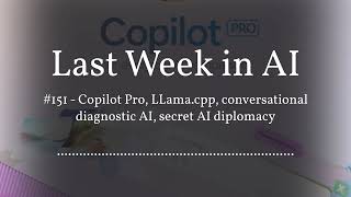 Last Week in AI #151 - Copilot Pro, LLama.cpp, conversational diagnostic AI, secret AI diplomacy