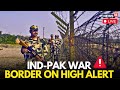India Pakistan War Live Updates Border On High Alert Amid Heaving Shelling Across Borders N18G