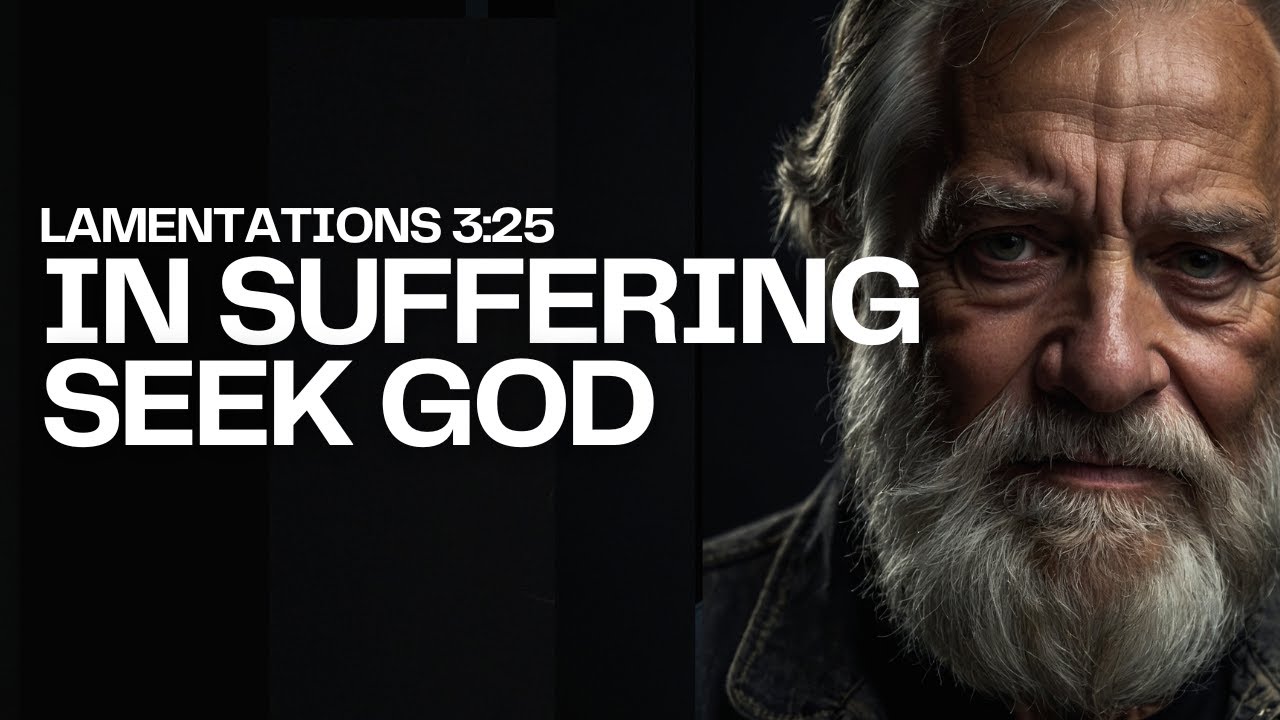 IN SUFFERING SEEK GOD - Lamentations 3:25