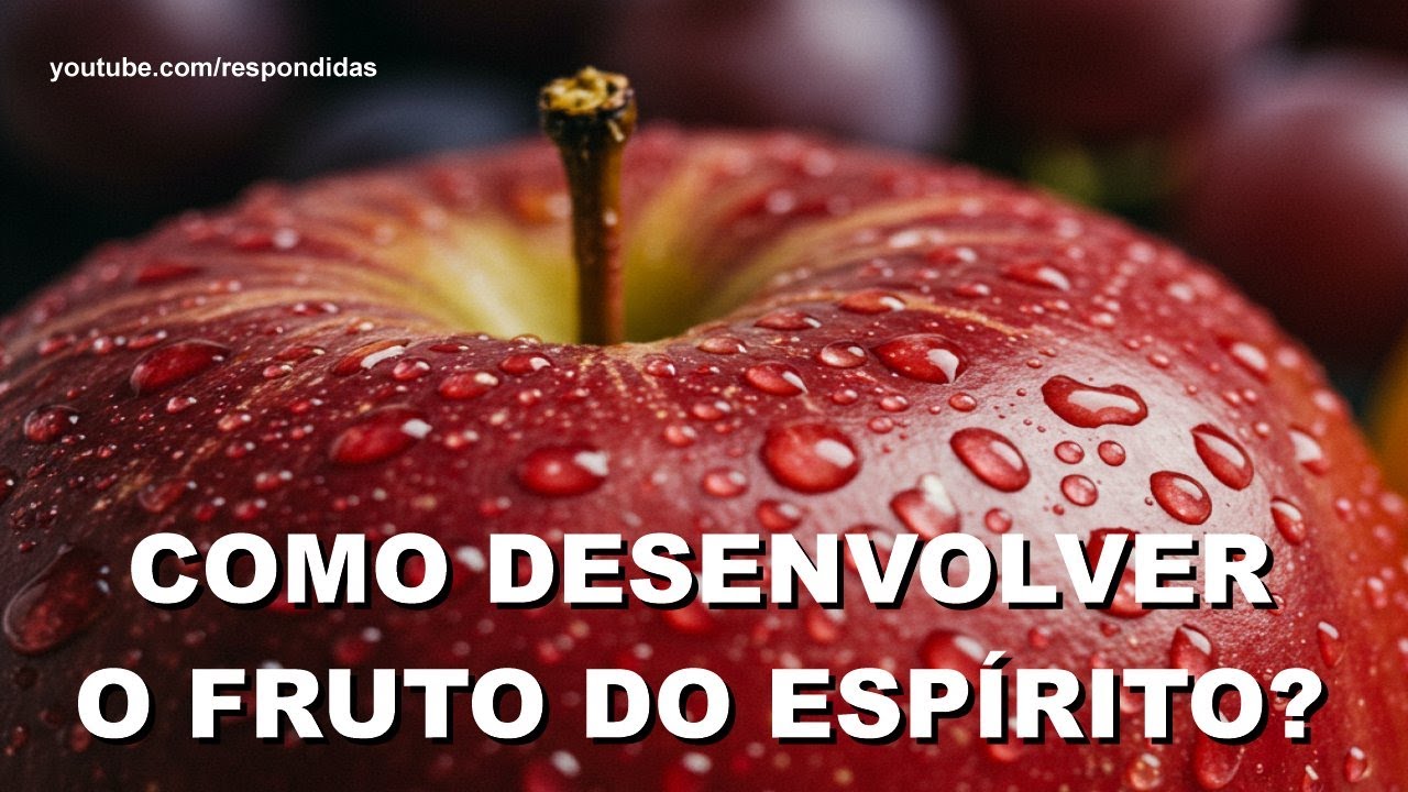 Como desenvolver o fruto do Espirito?