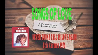 SONGS OF LOVE:  ERIC CARMEN - NEVER GONNA FALL IN LOVE AGAIN