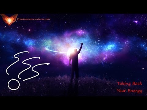 Taking Back Your Energy and Consciousness - Reclaim The Energy That Belongs To You