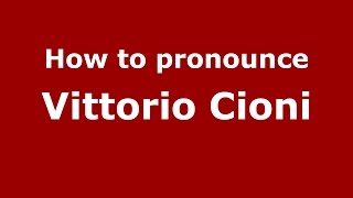 How to pronounce Vittorio Cioni