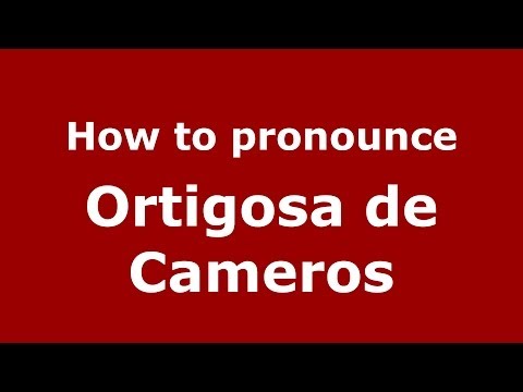 How to pronounce Ortigosa de Cameros (Spanish/Spain) - PronounceNames.com