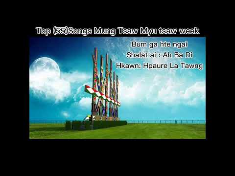 Top (55)Songs Mung tsaw myu tsaw week ----Bum Ga Hte Ngai