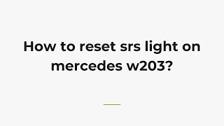How to reset srs light on mercedes w203?