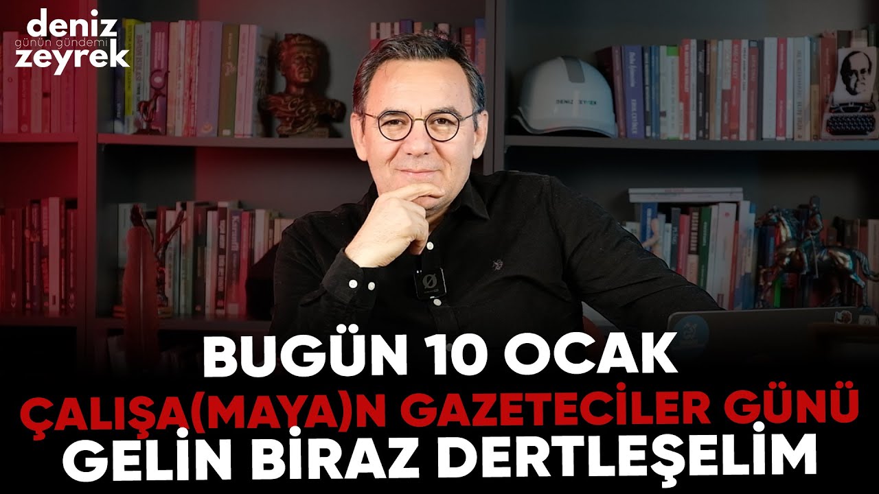 Deniz Zeyrek: "Bugün 10 Ocak ÇALIŞA(MAYA)N GAZETECİLER GÜNÜ, Gelin Biraz Dertleşelim" #denizzeyrek